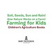 Soil, Seeds, Sun and Rain! How Nature Works on a Farm! Farming for Kids-Children's Agriculture Books