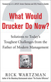 What Would Drucker Do Now? : Solutions to Today's Toughest Challenges From the Father of Modern Management