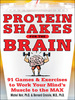 Protein Shakes for the Brain: 90 Games and Exercises to Work Your Mind's Muscle to the Max