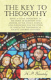 The Key to Theosophy-Being a Clear Exposition, in the Form of Question and Answer, of the Ethics, Science, and Philosophy for the Study of Which the Theosophical Society Has Been Founded