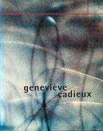 A Genevieve Cadieux. (Published on the Occasion of the Genevive Cadieux Exhibition at the Museum Van Hedendaagse Kunst Antwerp From 18 June to 28 August 1994 and at the Bonner Kunstverein From 6 December 1994 to 12 February 1995).