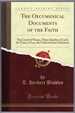 The Oecumenical Documents of the Faith: the Creed of Nicaea, Three Epistles of Cyril, the Tome of Leo, the Chalcedonian Definition (Classic Reprint)