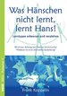 Was Hnschen Nicht Lernt, Lernt Hans! : Lerntypen Erkennen Und Verstehen Von Frank Koppelin Und Thomas Schirrmacher Mit Pldoyer Fr Eine Alternative Ausbildung Mbs-Ratgeber Pdagogik Schulpdagogik Didaktik Methodik Lernen Lernvorgang Psychologie...