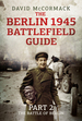 The Berlin 1945 Battlefield Guide: Part 2-the Battle of Berlin