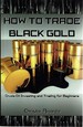 How to Trade Black Gold: Crude Oil Investing and Trading for Beginners