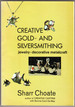 Creative Gold-and Silversmithing: Jewelry, Decorative Metalcraft