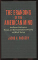 The Branding of the American Mind: How Universities Capture, Manage, and Monetize Intellectual Property and Why It Matters