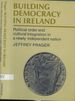 Building Democracy in Ireland: Political Order and Cultural Integration in a Newly Independent Nation