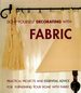 Do-It-Yourself Decorating With Fabric: Practical Projects and Essential Advice for Furnishing Your Home With Fabric