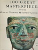 100 Great Masterpieces of the Mexican National Museum of Anthropology