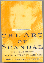 The Art of Scandal: the Life and Times of Isabella Stewart Gardner