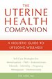 The Uterine Health Companion: a Holistic Guide to Lifelong Wellness