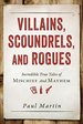 Villains, Scoundrels, and Rogues: Incredible True Tales of Mischief and Mayhem