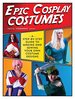 Epic Cosplay Costumes: a Step-By-Step Guide to Making and Sewing Your Own Costume Designs