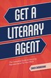 Get a Literary Agent: the Complete Guide to Securing Representation for Your Work