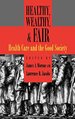Healthy, Wealthy, and Fair: Health Care and the Good Society