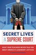 Secret Lives of the Supreme Court: What Your Teachers Never Told You About America's Legendary Judges