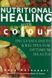 Nutritional Healing With Colour: Includes Diets & Recipes for Optimum Health