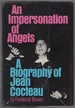 An Impersonation of Angels: a Biography of Jean Cocteau