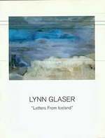 Lynn Glaser: Letters From Iceland. (Catalog of an Exhibition Held Sept 6-Oct. 29, 2005 at 871 Fine Arts, San Francisco. )