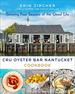 Cru Oyster Bar Nantucket Cookbook: Savoring Four Seasons of the Good Life