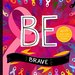 Be Brave (Be Series, Bk. 2)