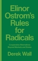 Elinor Ostrom's Rules for Radicals: Cooperative Alternatives Beyond Markets and States