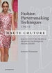 Fashion Patternmaking Techniques - Haute Couture [Vol 1]: Haute Couture Models, Draping Techniques, Decorations.