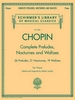 Complete Preludes, Nocturnes & Waltzes: 26 Preludes, 21 Nocturnes, 19 Waltzes for Piano