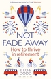 Not Fade Away: How to Thrive in Retirement