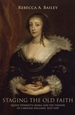 Staging the Old Faith: Queen Henrietta Maria and the Theatre of Caroline England, 1625-1642