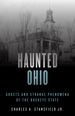 Haunted Ohio: Ghosts and Strange Phenomena of the Buckeye State, Second Edition