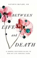 Between Life and Death: A Gospel-Centered Guide to End-Of-Life Medical Care