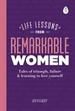 Life Lessons from Remarkable Women: Tales of Triumph, Failure and Learning to Love Yourself