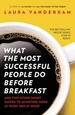 What the Most Successful People Do Before Breakfast: How to Achieve More at Work and at Home