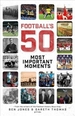 Football's Fifty Most Important Moments: From the Writers of the Football History Boys Blog