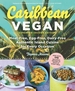 Caribbean Vegan: Plant-Based, Egg-Free, Dairy-Free Authentic Island Cuisine for Every Occasion