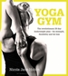 Yoga Gym: The Revolutionary 28 Day Bodyweight Plan - for Strength, Flexibility and Fat Loss