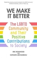 We Make It Better: The LGBTQ Community and Their Positive Contributions to Society (Gender Identity Book for Teens, Gay Rights, Transgender, for Readers of Nonbinary)