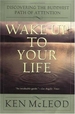 Wake Up to Your Life: Discovering the Buddhist Path of Attention