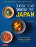 Classic Home Cooking from Japan: A Step-By-Step Beginner's Guide to Japan's Favorite Dishes: Sushi, Tonkatsu, Teriyaki, Tempura and More!