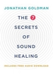 The 7 Secrets of Sound Healing: Revised Edition