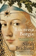 Lucrezia Borgia: Life, Love and Death in Renaissance Italy