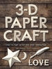 3-D Papercraft: Create Fun Paper Cutouts from Plain Paper