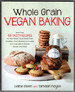 Whole Grain Vegan Baking: More Than 100 Tasty Recipes for Plant-Based Treats Made Even Healthier-From Wholesome Cookies and Cupcakes to Breads, Biscuits, and More