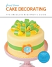 First Time Cake Decorating: the Absolute Beginner's Guide-Learn By Doing * Step-By-Step Basics + Projects
