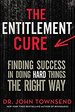 The Entitlement Cure: Finding Success in Doing Hard Things the Right Way