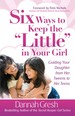 Six Ways to Keep the "Little" in Your Girl: Guiding Your Daughter From Her Tweens to Her Teens (Secret Keeper Girl Series)