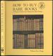 How to Buy Rare Books: a Practical Guide to the Antiquarian Book Market