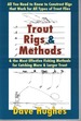 Trout Rigs & Methods All You Need to Know to Construct Rigs That Work for All Types of Trout Flies & the Most Effective Fishing Methods for Catching More & Larger Trout